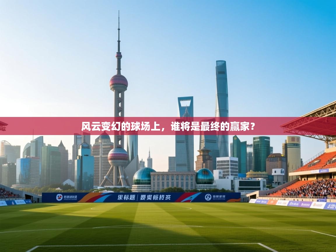 风云变幻的球场上，谁将是最终的赢家？