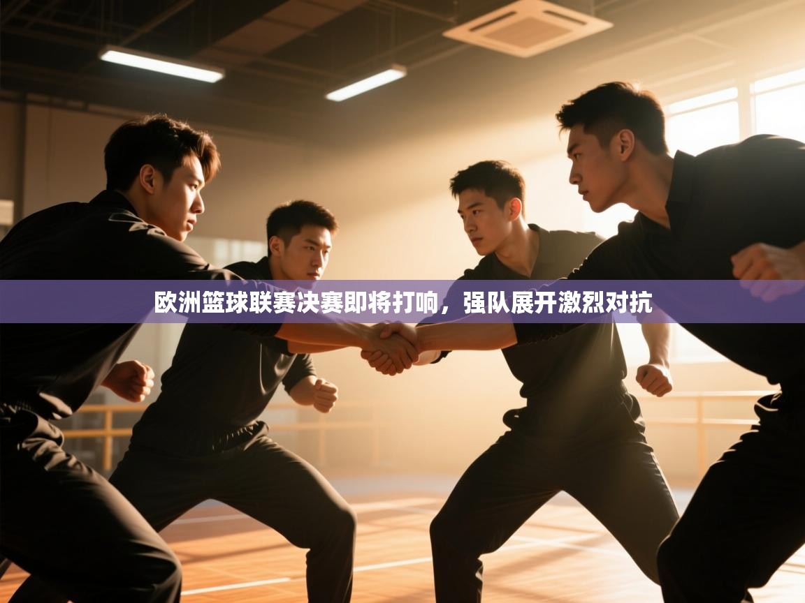 欧洲篮球联赛决赛即将打响，强队展开激烈对抗  第1张
