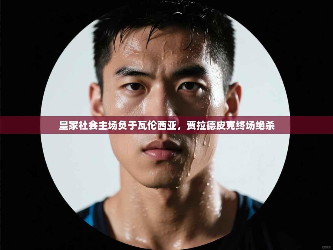 皇家社会主场负于瓦伦西亚，贾拉德皮克终场绝杀