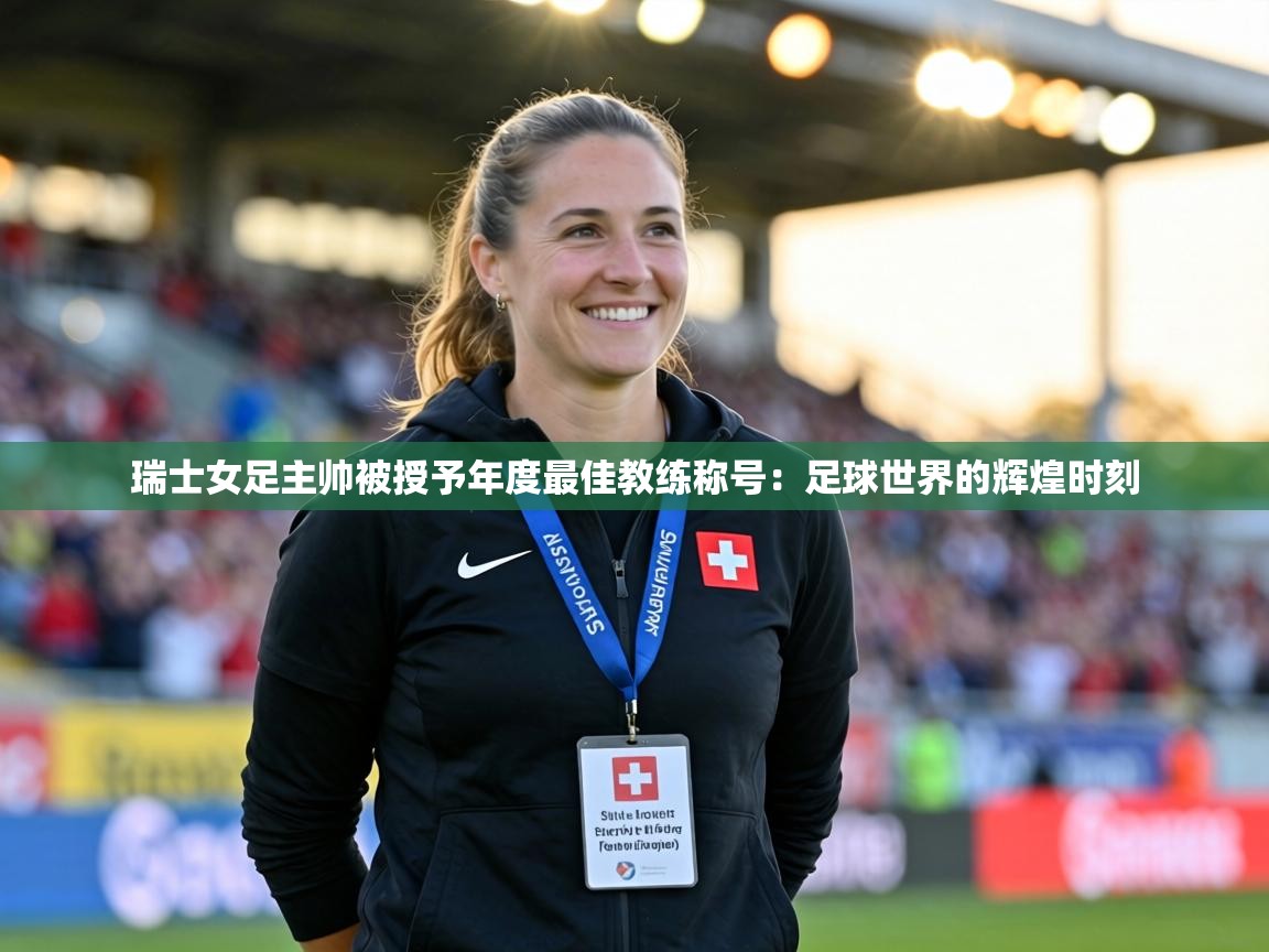 瑞士女足主帅被授予年度最佳教练称号：足球世界的辉煌时刻  第1张